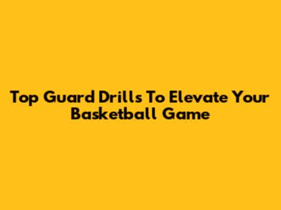 Top Guard Drills To Elevate Your Basketball Game